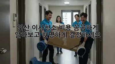 안산 이사청소 비용: 꼼꼼하게 알아보고 현명하게 결정하세요!