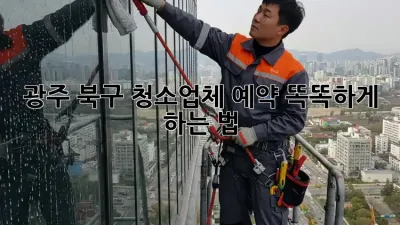 광주 북구 청소업체 예약🧹 똑똑하게 하는 법!